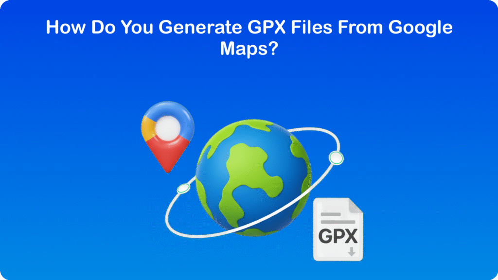 How Do You Generate GPX Files From Google Maps?