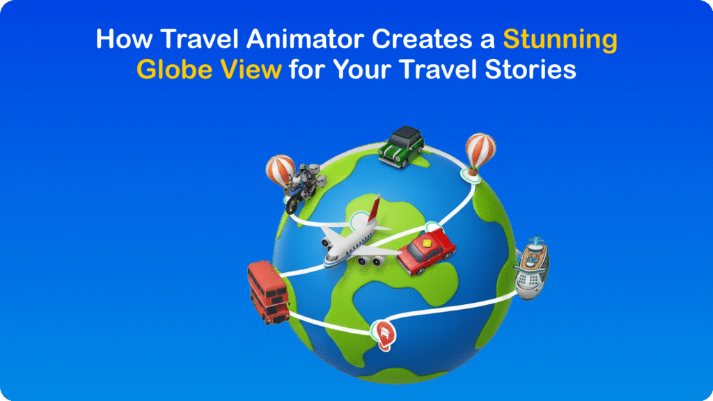 How Travel Animator Creates a Stunning Globe View for Your Travel Stories