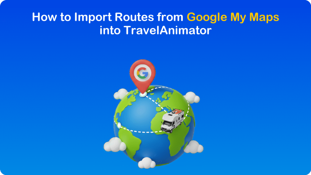 How to Import Routes from Google My Maps into TravelAnimator